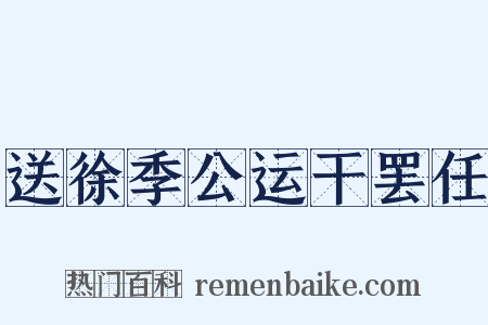 送徐季公运干罢任是什么意思的图片